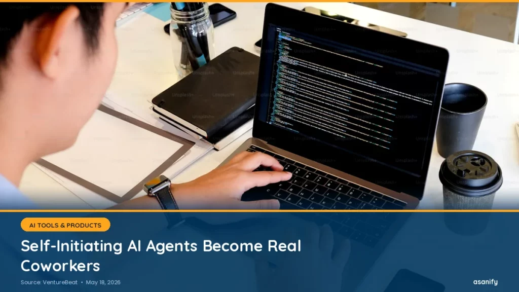 Asanify AI News Digest, May 18 2026: Self-Initiating AI Agents Become Real Coworkers