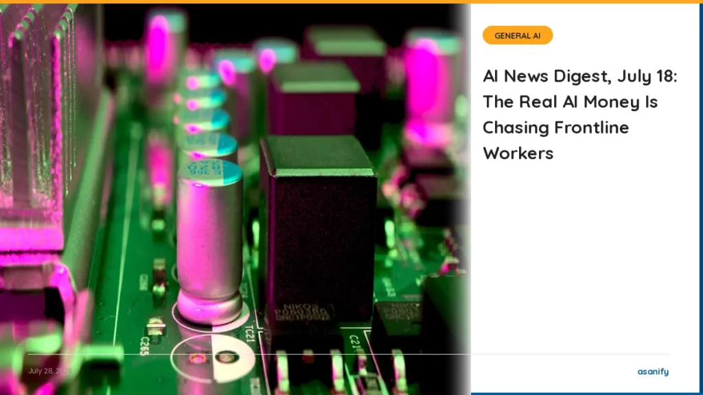 AI News Digest, July 18: The Real AI Money Is Chasing Frontline Workers - Asanify AI News