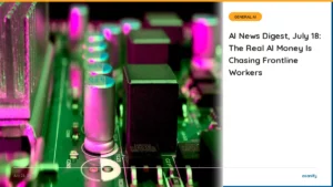 Read more about the article AI News Digest, July 18: The Real AI Money Is Chasing Frontline Workers